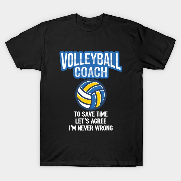 Volleyball - Volleyball Coach To Save Time Let's Agree I'm Never Wrong T-Shirt by Kudostees